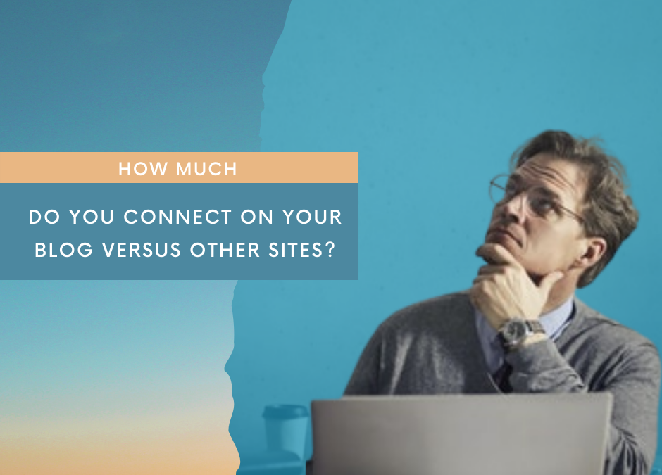 How Much Do You Connect on Your Blog Versus Other Sites?