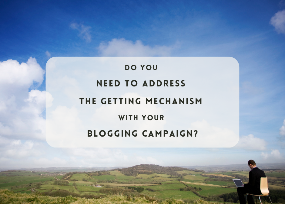 Do You Need to Address the Getting Mechanism with Your Blogging Campaign?