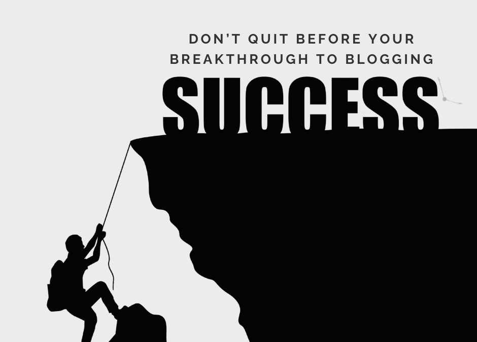 Bloggers Don’t Quit! Your Breakthrough Awaits!